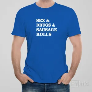 Sex and Drugs and Sausage rolls - T-shirt